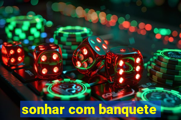 sonhar com banquete